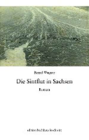 Die Sintflut in Sachsen de Bernd Wagner