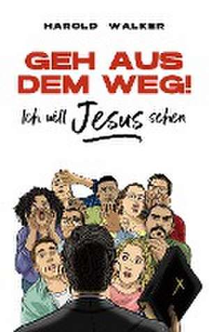 Geh aus dem Weg! Ich will Jesus sehen de Harold Walker