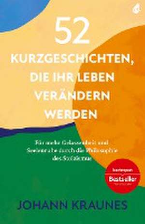 52 Kurzgeschichten, die Ihr Leben verändern werden (Inspirierende Kurzgeschichten für Erwachsene) de Johann Kraunes