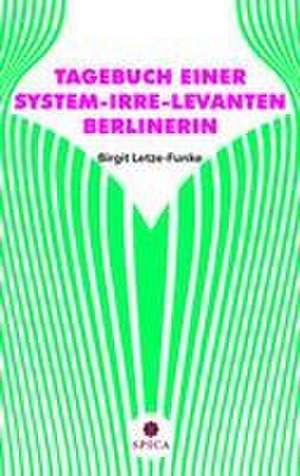 TAGEBUCH EINER SYSTEM-IRRE-LEVANTEN BERLINERIN de Birgit Letze-Funke