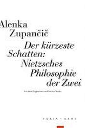 Der kürzeste Schatten: Nietzsches Philosophie der Zwei de Alenka Zupan¿i¿