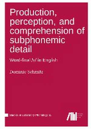 Production, perception, and comprehension of subphonemic detail de Dominic Schmitz