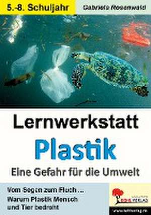 Lernwerkstatt Plastik - Eine Gefahr für die Umwelt de Gabriela Rosenwald