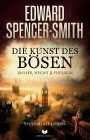 Die Kunst des Bösen: Ein Krimi aus London de Edward Spencer-Smith