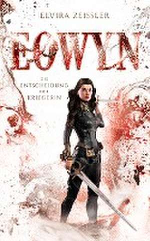 Eowyn: Die Entscheidung der Kriegerin (Eowyn-Saga II) de Elvira Zeißler