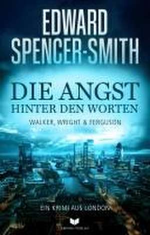 Die Angst hinter den Worten: Ein Krimi aus London de Edward Spencer-Smith