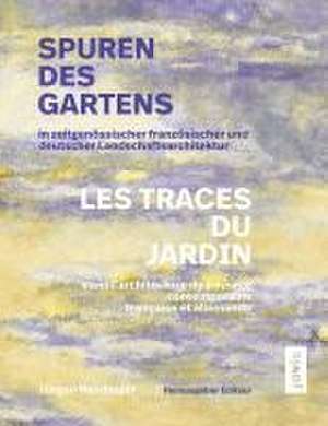 Spuren des Gartens in zeitgenössischer französischer und deutscher Landschaftsarchitektur / Les traces du jardin dans de Jürgen Weidinger