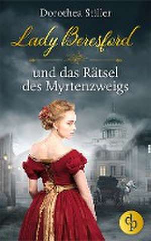 Lady Beresford und das Rätsel des Myrtenzweigs de Dorothea Stiller