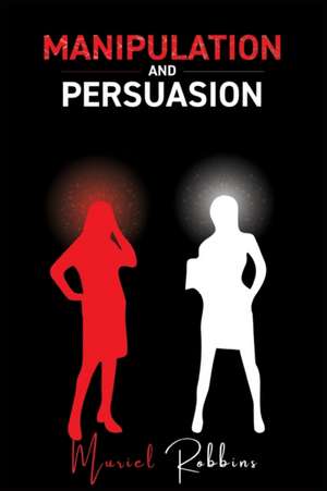 MANIPULATION AND PERSUASION de Muriel Robbins