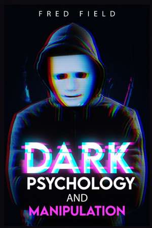 Dark Psychology and Manipulation de Fred Field