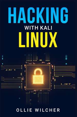 Hacking with Kali Linux de Ollie Wilcher