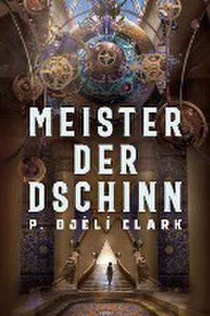 Meister der Dschinn (Gewinner des Nebula Award 2021 für Bester Roman & des Hugo Award 2022 für Bester Roman) de Clark P. Djèlí