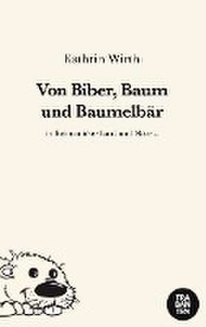 Von Biber, Baum und Baumelbär de Kathrin Wirth