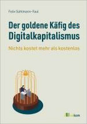 Der goldene Käfig des Digitalkapitalismus de Felix Sühlmann-Faul