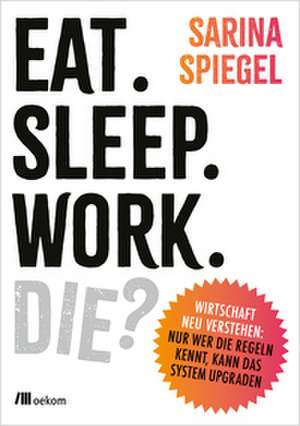 Eat. Sleep. Work. Die? de Sarina Spiegel