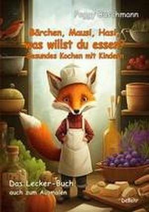 Bärchen, Mausi, Hasi, was willst du essen? - Gesundes Kochen mit Kindern - Das Lecker-Buch, auch zum Ausmalen de Peggy Buschmann