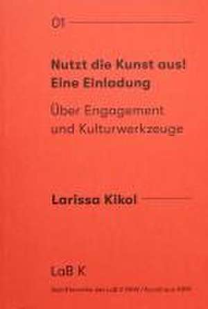 Nutzt die Kunst aus! Eine Einladung de Kikol Larissa