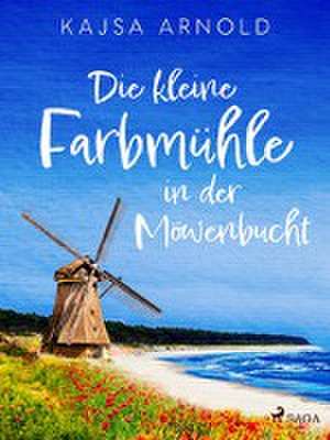 Die kleine Farbmühle an der Möwenbucht de Kajsa Arnold