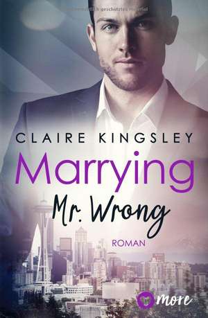 Marrying Mr. Wrong de Claire Kingsley