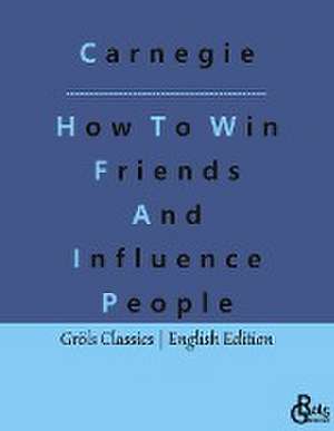 How To Win Friends And Influence People de Dale Carnegie