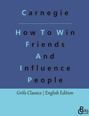 How To Win Friends And Influence People de Dale Carnegie