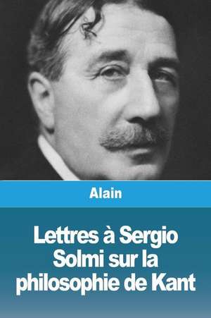 Lettres à Sergio Solmi sur la philosophie de Kant de Alain