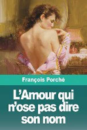 L'Amour qui n'ose pas dire son nom de François Porché