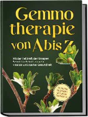 Gemmotherapie von A bis Z: Mit der Heilkraft der Knospen Schritt für Schritt zu mehr Vitalität und starker Gesundheit - inkl. Anleitung zum Eigenanbau & Herstellung von Gemmotherapeutika de Karin Thiemann