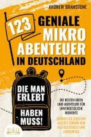 123 geniale Mikroabenteuer in Deutschland, die man erlebt haben muss!: Die besten Ideen und Abenteuer für unvergessliche Momente - Gönnen Sie sich eine Auszeit fernab von Alltagsstress und Langeweile de Andrew Bramstone