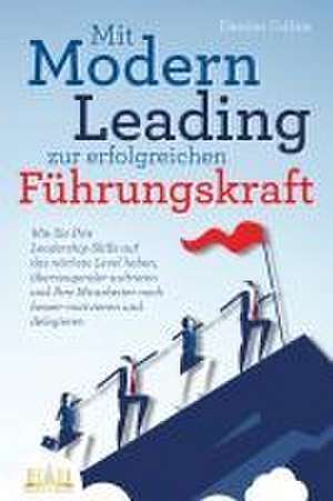 Mit Modern Leading zur erfolgreichen Führungskraft werden: Wie Sie Ihre Leadership-Skills auf das nächste Level heben, überzeugender auftreten und Ihre Mitarbeiter noch besser motivieren & delegieren de Damian Collins