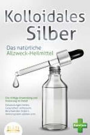 KOLLOIDALES SILBER - Das natürliche Allzweck-Heilmittel: Die richtige Anwendung und Dosierung im Detail (Entzündungen heilen, Gesundheit verbessern, Beschwerden lindern, Immunsystem stärken uvm.) de Pure Cure