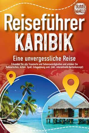 Reiseführer Karibik - Eine unvergessliche Reise: Erkunden Sie alle Traumorte und Sehenswürdigkeiten und erleben Sie Kulinarisches, Action, Spaß, Entspannung uvm. (inkl. interaktivem Kartenkonzept) de Travel World