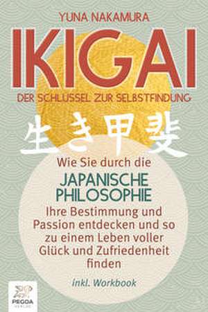 Ikigai - Der Schlüssel zur Selbstfindung: Wie Sie durch die japanische Philosophie Ihre Bestimmung und Passion entdecken und so zu einem Leben voller Glück und Zufriedenheit finden (inkl. Workbook) de Yuna Nakamura