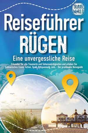 REISEFÜHRER RÜGEN - Eine unvergessliche Reise: Erkunden Sie alle Traumorte und Sehenswürdigkeiten und erleben Sie Kulinarisches, Action, Spaß, Entspannung uvm. (inkl. interaktivem Kartenkonzept) de Travel World