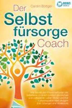 Der Selbstfürsorge Coach: Wie Sie mit den Powermethoden der Selbstliebe zu einem rundum glücklichen und zufriedenen Leben finden und Ihre Lebensqualität stark verbessern (inkl. Übungen und Workbook) de Carolin Böttger