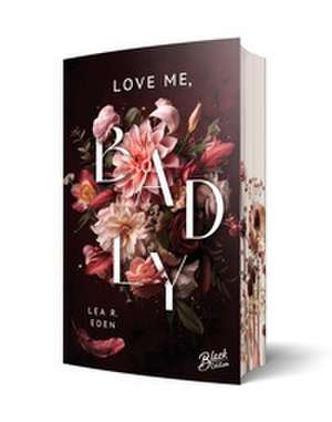 Love Me, Badly de Lea R. Eden