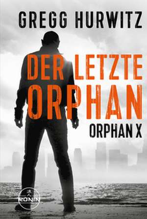 Der letzte Orphan. Ein Orphan X Thriller von Gregg Hurwitz de Gregg Hurwitz