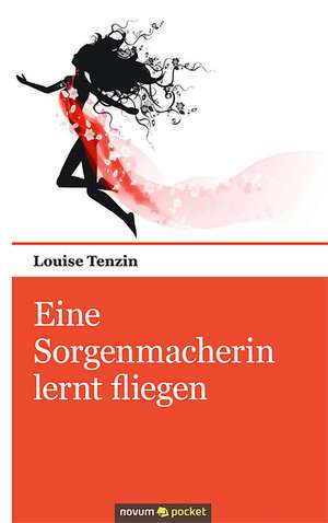 Eine Sorgenmacherin lernt fliegen de Louise Tenzin