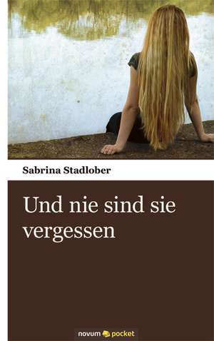 Und nie sind sie vergessen de Sabrina Stadlober