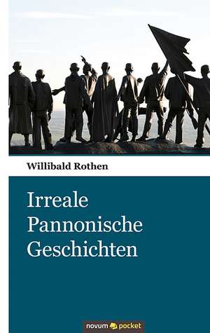 Irreale Pannonische Geschichten de Willibald Rothen