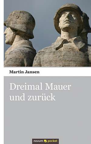 Dreimal Mauer und zurück de Martin Jansen