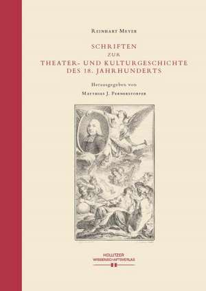 Schriften zur Theater- und Kulturgeschichte des 18. Jahrhunderts de Reinhart Meyer