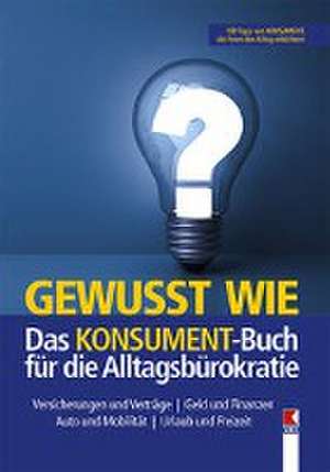 Gewusst wie. Das KONSUMENT-Buch für die Alltagsbürokratie de Manfred Lappe