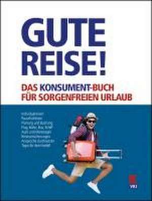 Gute Reise! Das KONSUMENT-Buch für sorgenfreien Urlaub de Manfred Lappe