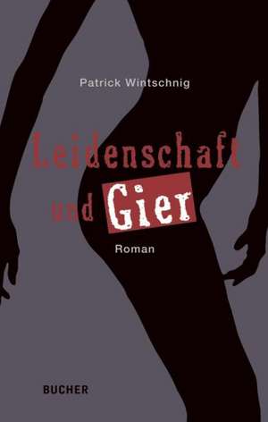 Leidenschaft und Gier de Patrick Wintschnig