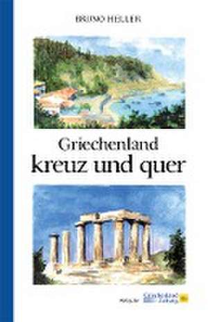 Griechenland kreuz und quer de Bruno Heller