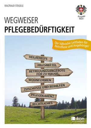 Wegweiser Pflegebedürftigkeit. Ausgabe Wien de Waltraud Steigele