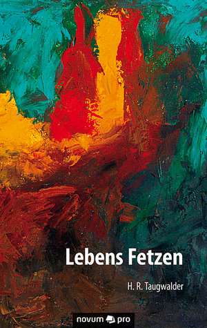 Lebens Fetzen de H. R. Taugwalder