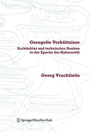 Geregelte Verhältnisse – Architektur und technisches Denken in der Epoche der Kybernetik de Georg Vrachliotis