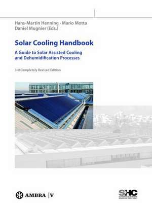 Solar Cooling Handbook: A Guide to Solar Assisted Cooling and Dehumidification Processes de Hans-Martin Henning